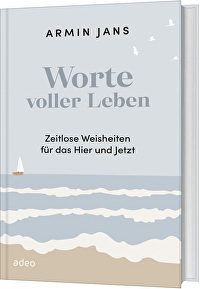Worte voller Leben - Zeitlose Weisheiten für das Hier und Jetzt