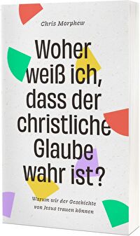 Woher weiß ich, dass der christliche Glaube wahr ist? - Warum wir der Geschichte von Jesus trauen können