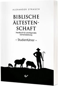 Biblische Ältestenschaft - Studienführer - Handbuch für schriftgemäße Gemeindeleitung