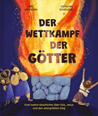 Der Wettkampf der Götter - Eine wahre Geschichte über Elia, Jesus und den allergrößten Sieg