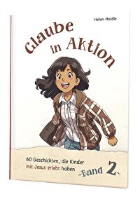 Glaube in Aktion - Band 2 - 60 Geschichten, die Kinder mit Jesus erlebt haben
