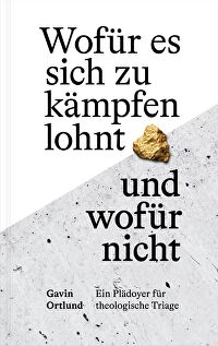 Wofür es sich zu kämpfen lohnt - und wofür nicht - Ein Plädoyer für theologische Triage
