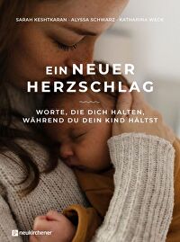 Ein neuer Herzschlag - Worte, die dich halten, während du dein Kind hältst