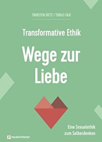 Transformative Ethik - Wege zur Liebe - Eine Sexualethik zum Selberdenken