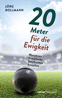 20 Meter für die Ewigkeit - Warum wir himmlische Geschichten brauchen