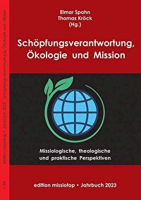 Schöpfungsverantwortung, Ökologie und Mission - Missiologische, theologische und praktische Perspektiven