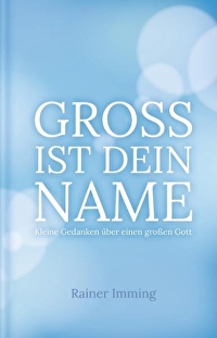 Groß ist dein Name - Kleine Gedanken über einen großen Gott