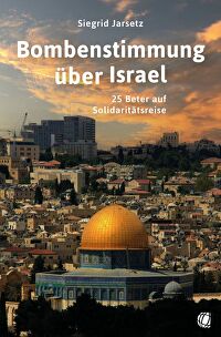 Bombenstimmung über Israel - 25 Beter auf Solidaritätsreise
