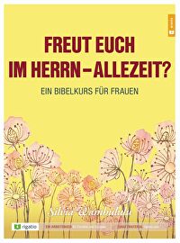 Freut euch im Herrn - allezeit? - Ein Bibelkurs für Frauen