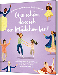 Wie schön, dass ich ein Mädchen bin! - All die großartigen Dinge, die Gott für mich vorbereitet hat