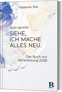 Gott spricht: Siehe, ich mache alles neu - Das Buch zur Jahreslosung 2026