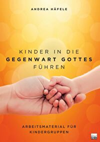 Kinder in die Gegenwart Gottes führen - Arbeitsmaterial für Kindergruppen