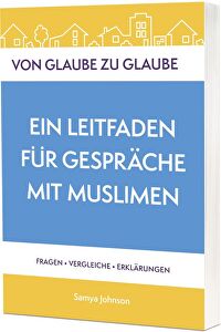 Von Glaube zu Glaube - Ein Leitfaden für Gespräche mit Muslimen - Fragen-Vergleiche-Erklärungen