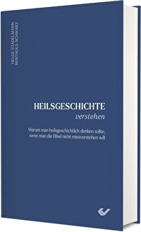 Heilsgeschichte verstehen - Warum man heilsgeschichtlich denken sollte, wenn man die Bibel nicht missverstehen will
