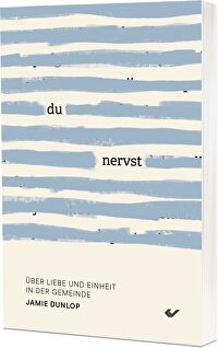 Du nervst! - Über Liebe und Einheit in der Gemeinde