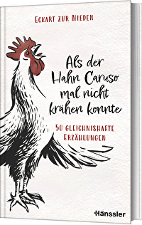 Als der Hahn Caruso mal nicht krähen konnte - 50 gleichnishafte Erzählungen