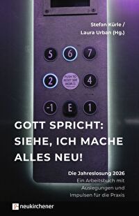 Gott spricht: Siehe, ich mache alles neu! 2026 - Die Jahreslosung 2026 - Ein Arbeitsbuch mit Auslegungen und Impulsen für die Praxis