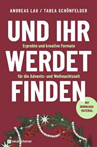 Und ihr werdet finden - Erprobte und kreative Formate für die Advents- und Weihnachtszeit