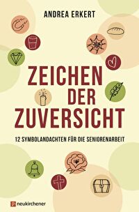 Zeichen der Zuversicht - 12 Symbolandachten für die Seniorenarbeit