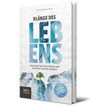 Klänge des Lebens - Lebendige Worte und Bilder über das Leben und den Glauben