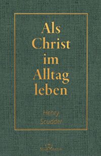 Als Christ im Alltag leben - Des Christen täglicher Wandel in heiliger Gewissheit und Frieden