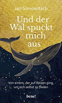 Und der Wal spuckt mich aus - Von einem, der auf Reisen ging, um sich selbst zu finden