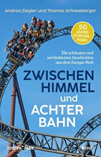 Zwischen Himmel und Achterbahn - Die schönsten und verrücktesten Geschichten aus dem Europa-Park