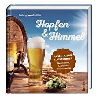 Hopfen & Himmel - Faszination Klosterbier &ndash; Geschichten, Anekdoten, Wissenswertes