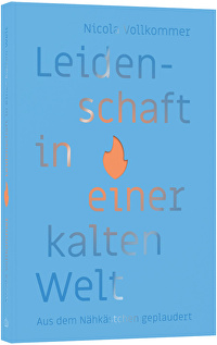 Leidenschaft in einer kalten Welt - Aus dem Nähkästchen geplaudert