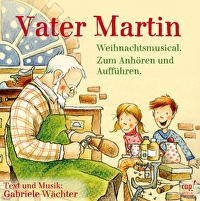 Vater Martin - Weihnachtsmusical. Zum Anhören und Aufführen.