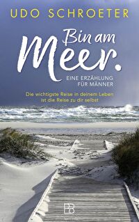 Bin am Meer - Die wichtigste Reise in deinem Leben ist die Reise zu dir selbst &ndash; eine Erzählung für Männer