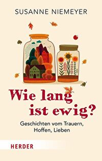 Wie lang ist ewig? - Geschichten vom Trauern, Hoffen und Lieben
