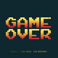 Game over - Ein Gamer. Ein Neustart.