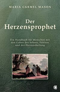 Der Herzensprophet - Ein Handbuch für Menschen mit den Gaben des Sehens, Fühlens und der Herzensheilung