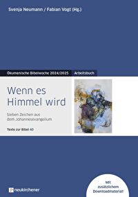Wenn es Himmel wird - Arbeitsbuch - Sieben Zeichen aus dem Johannesevangelium - Texte zur Bibel 40