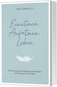 Einatmen. Aufatmen. Leben. - Wie du deine Erschöpfung überwindest und Ruhe bei Gott findest