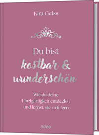 Du bist kostbar & wunderschön - Wie du deine Einzigartigkeit entdeckst und lernst, sie zu feiern