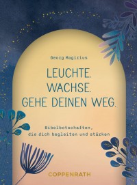 Leuchte. Wachse. Gehe deinen Weg