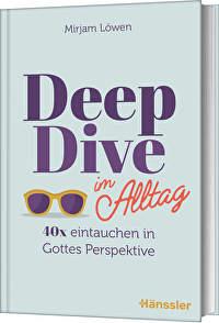 Deep Dive im Alltag - 40x eintauchen in Gottes Perspektive
