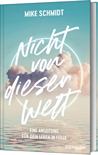 Nicht von dieser Welt - Eine Anleitung für dein Leben in Fülle