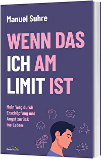 Wenn das ICH am LIMIT ist - Mein Weg durch Erschöpfung und Angst zurück ins Leben
