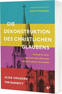 Die Dekonstruktion des christlichen Glaubens - Worum es geht, was zerstört wird und wie wir darauf reagieren