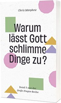 Warum lässt Gott schlimme Dinge zu? - Band 5 aus der Große-Fragen-Reihe
