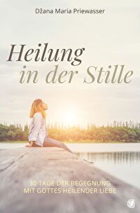 Heilung in der Stille - 30 Tage der Begegnung mit Gottes heilender Liebe