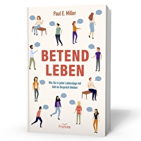 Betend leben - Wie Sie in jeder Lebenslage mit Gott im Gespräch bleiben