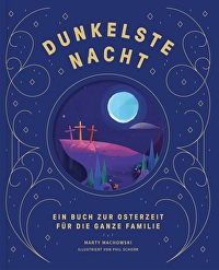 Dunkelste Nacht - Strahlendster Tag - Ein Buch zur Osterzeit für die ganze Familie