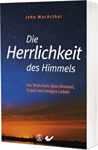 Die Herrlichkeit des Himmels - Die Wahrheit über Himmel, Engel und ewiges Leben