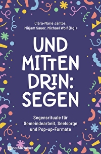Und mittendrin: Segen - Segensrituale für Gemeindearbeit, Seelsorge und Pop-up-Formate
