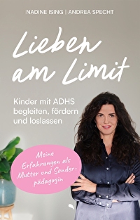 Leben am Limit - Kinder mit ADHS begleiten, fördern und loslassen. Meine Erfahrungen als Mutter und Sonderpädagogin