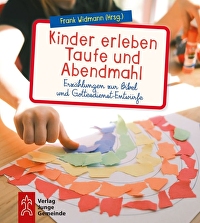 Kinder erleben Taufe und Abendmahl - Erzählungen zur Bibel und Gottesdienst-Entwürfe